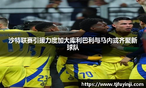 沙特联赛引援力度加大库利巴利与马内或齐聚新球队