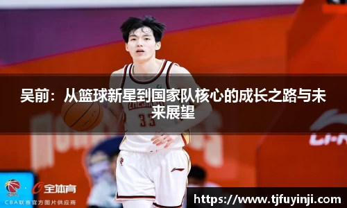 吴前：从篮球新星到国家队核心的成长之路与未来展望