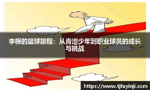 李根的篮球旅程：从青涩少年到职业球员的成长与挑战