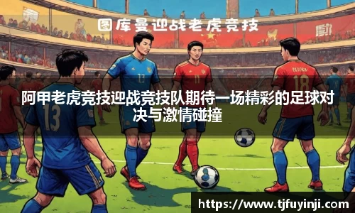 阿甲老虎竞技迎战竞技队期待一场精彩的足球对决与激情碰撞