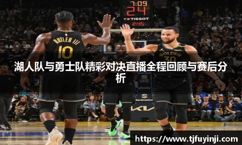 湖人队与勇士队精彩对决直播全程回顾与赛后分析