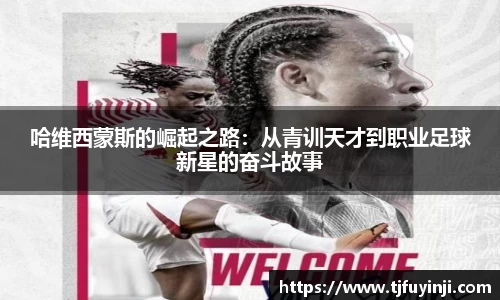 哈维西蒙斯的崛起之路：从青训天才到职业足球新星的奋斗故事