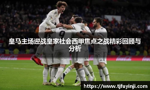 皇马主场迎战皇家社会西甲焦点之战精彩回顾与分析