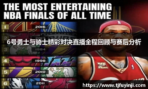 6号勇士与骑士精彩对决直播全程回顾与赛后分析