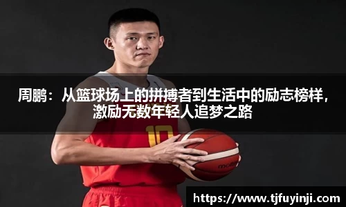 周鹏：从篮球场上的拼搏者到生活中的励志榜样，激励无数年轻人追梦之路