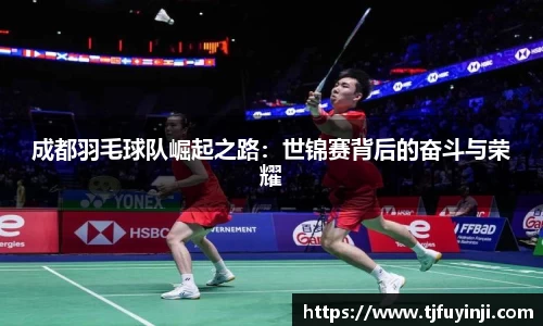 成都羽毛球队崛起之路：世锦赛背后的奋斗与荣耀