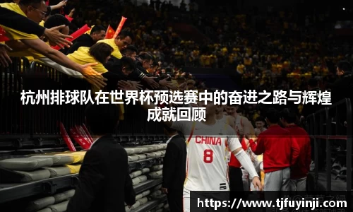 杭州排球队在世界杯预选赛中的奋进之路与辉煌成就回顾